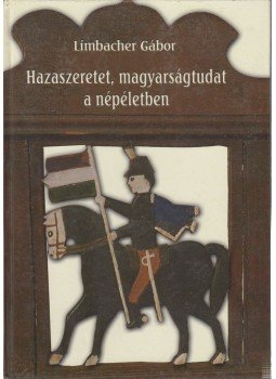 Limbacher Gábor - Hazaszeretet, magyarságtudat a népéletben, Balassagyarmat 2002 antikvár könyv