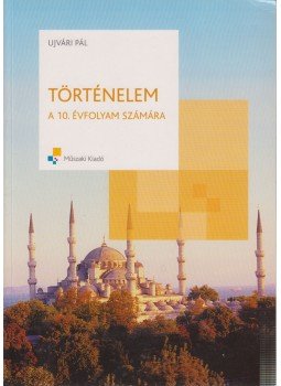 Ujvári Pál - Történelem a 10. évfolyam számára Ujvári Pál - Történelem a 10. évfolyam számára, 2009 antikvár könyv