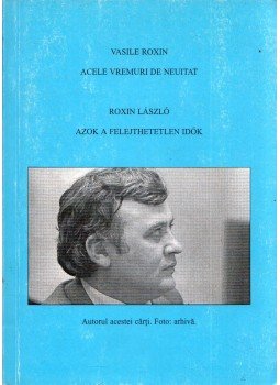 Roxin László - Acele vremuri de neuitat - Azok a felejthetetlen idők Roxin László - Acele vremuri de neuitat - Azok a felejthetetlen idők, Budapest 2004 antikvár könyv