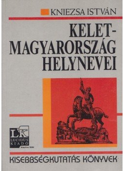 Kniezsa István - Kelet-Magyarország helynevei Kniezsa István - Kelet-Magyarország helynevei, Budapest 2001 antikvár könyv