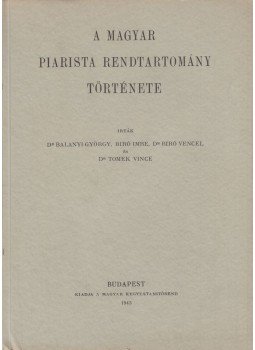 Dr. Balanyi György, Bíró Imre, Dr. Biró Vencel, Tomek Vince - A magyar piarista rendtartomány története, Budapest 1943 antikvár könyv