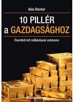 Alex Becker - 10 pillér a gazdagsághoz - Önerőből lett milliárdosok módszere Alex Becker - 10 pillér a gazdagsághoz - Önerőből lett milliárdosok módszere, null 2019 antikvár könyv