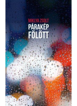 Miklya Zsolt - Párakép fölött Miklya Zsolt - Párakép fölött, Budapest 2019 antikvár könyv