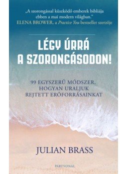 Julian Brass - Légy úrrá a szorongásodon! - 99 egyszerű módszer, hogyan uraljuk rejtett erőforrásainkat, null 2020 antikvár könyv