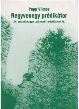 Papp Vilmos - Negyvenegy prédikátor IV. Papp Vilmos - Negyvenegy prédikátor IV., Budapest 2010 antikvár könyv