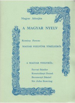 Magyar Adorján, Kemény Ferenc, Forrai Sándor, Kosztolányi Dezső, Berzsenyi Dániel, Sir John Bowring - A magyar nyelv / Magyar nyelvünk tökélyéről / A magyar nyelvről,  0 antikvár könyv