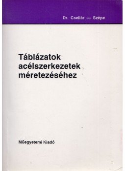 Szépe Ferenc, Dr. Csellár Ödön - Táblázatok acélszerkezetek méretezéséhez Szépe Ferenc, Dr. Csellár Ödön - Táblázatok acélszerkezetek méretezéséhez, Budapest 1996 antikvár könyv