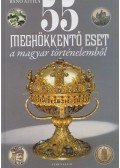 Bánó Attila - 55 meghökkentő eset a magyar történelemből