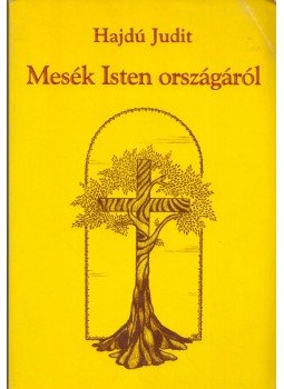 Hajdú Judit - Mesék Isten országáról Hajdú Judit - Mesék Isten országáról, Budapest 0 antikvár könyv