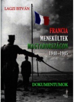 Lagzi István - Francia menekültek Magyarországon 1940-1945 Lagzi István - Francia menekültek Magyarországon 1940-1945, null 2017 antikvár könyv