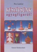 Pete Lászlóné - Készítsünk agyagfigurát!