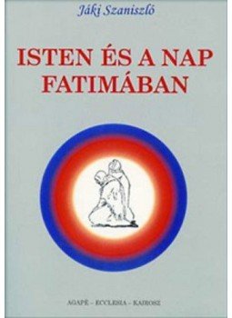 Jáki Szaniszló - Isten és a nap Fatimában Jáki Szaniszló - Isten és a nap Fatimában, Budapest 2004 antikvár könyv