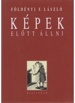 Földényi F. László - Képek előtt állni Földényi F. László - Képek előtt állni, Pozsony 2010 antikvár könyv