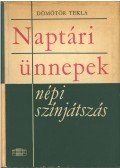 Dömötör Tekla - Naptári ünnepek - népi színjátszás
