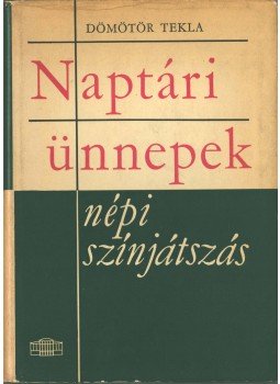 Dömötör Tekla - Naptári ünnepek - népi színjátszás, Budapest 1964 antikvár könyv