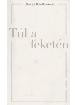Georges Didi-Huberman - Túl a feketén Georges Didi-Huberman - Túl a feketén, Budapest 2016 antikvár könyv
