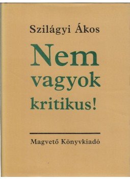 Szilágyi Ákos - Nem vagyok kritikus! Szilágyi Ákos - Nem vagyok kritikus!, Budapest 1984 antikvár könyv