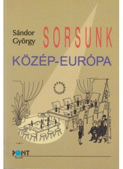 Sándor György - Sorsunk, Közép-Európa Sándor György - Sorsunk, Közép-Európa, Budapest 2006 antikvár könyv