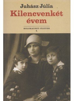 Juhász Júlia - Kilencvenkét évem Juhász Júlia - Kilencvenkét évem, Budapest 2013 antikvár könyv