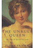 Flora Fraser - The Unruly Queen