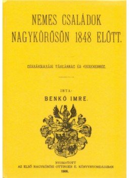 Benkő Imre - Nemes családok Nagykőrösön 1848 előtt leszármazási táblákkal és czimerekkel - Leszármazási táblákkal és czimerekkel, null 2012 antikvár könyv