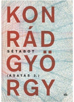 Konrád György - Sétabot - Ásatás 3. Konrád György - Sétabot - Ásatás 3., Budapest 2020 antikvár könyv