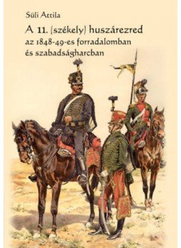 Süli Attila - A 11. (székely) huszárezred az 1848-49-es forradalomban és szabadságharcban, null 2019 antikvár könyv