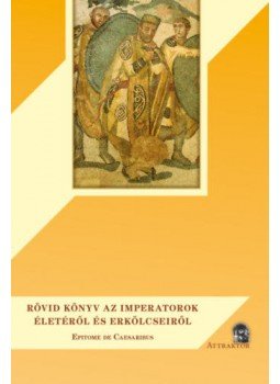 - Rövid könyv az imperatorok életéről és erkölcseiről - Epitome de Caesaribus - Rövid könyv az imperatorok életéről és erkölcseiről - Epitome de Caesaribus, null 2020 antikvár könyv