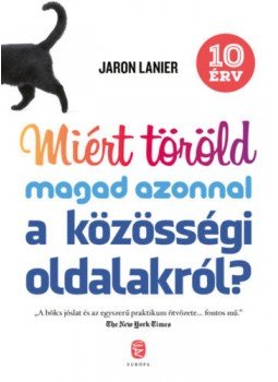 Jaron Lanier - Miért töröld magad azonnal a közösségi oldalakról? Jaron Lanier - Miért töröld magad azonnal a közösségi oldalakról?, Budapest 2020 antikvár könyv