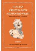 Seneca - Hogyan őrizzük meg a hidegvérünket? - Indulatkezelési útmutató a régmúltból