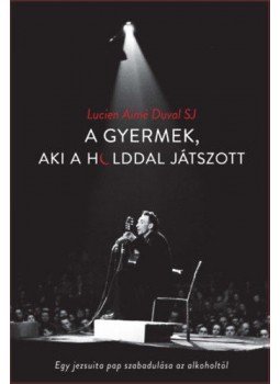 Lucien Aimé Duval - A gyermek, aki a holddal játszott - Egy jezsuita pap szabadulása az alkoholtól, null 2020 antikvár könyv