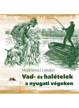 Majthényi László - Vad- és halételek a nyugati végeken Majthényi László - Vad- és halételek a nyugati végeken, null 2020 antikvár könyv