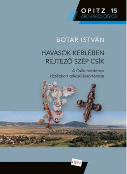Botár István - Havasok keblében rejtező szép Csík - A Csíki-medence középkori településtörténete, null 2019 antikvár könyv