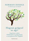 Norman Doidge - Hogyan gyógyul az agy? - Figyelemre méltó felfedezések és gyógyulások a neuroplaszticitás világából