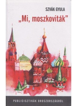 Szvák Gyula - Mi, moszkoviták, Budapest 2020 antikvár könyv