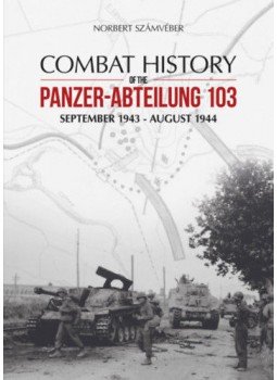 Számvéber Norbert - Combat History of the Panzer-Abteilung 103 - September 1943 - August 1944, null 2016 antikvár könyv