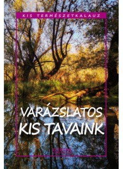 Bernáth István - Varázslatos kis tavaink Bernáth István - Varázslatos kis tavaink, null 2020 antikvár könyv