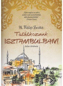 N. Fülöp Beáta - Találkozunk Isztambulban! N. Fülöp Beáta - Találkozunk Isztambulban!, Budapest 2020 antikvár könyv