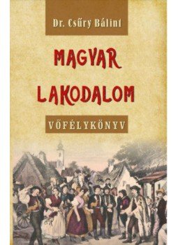 Csúry Bálint - Magyar lakodalom - Vőfélykönyv Csúry Bálint - Magyar lakodalom - Vőfélykönyv, null 2020 antikvár könyv
