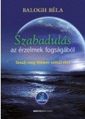 Balogh Béla - Szabadulás az érzelmek fogságából - Tanulj meg félelem nélkül élni - Letölthető mp3-meditációval