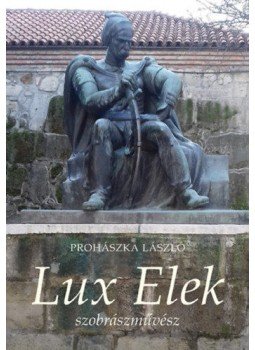 Prohászka László - Lux Elek szobrászművész Prohászka László - Lux Elek szobrászművész, Budapest 2020 antikvár könyv