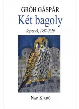 Gróh Gáspár - Két bagoly - Tűnődések, 1997-2020 Gróh Gáspár - Két bagoly - Tűnődések, 1997-2020, null 2020 antikvár könyv