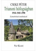 Cseke Péter - Trianoni hófogságban 1918-1945-1990 - Eszmetörténeti tanulmányok