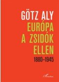 Götz Aly - Európa a zsidók ellen 1880-1945