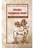 Dr. Balogh Albin - Művelődés Magyarország földjén a magyar honfoglalás előtt