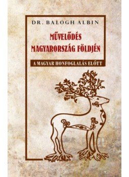 Dr. Balogh Albin - Művelődés Magyarország földjén a magyar honfoglalás előtt Dr. Balogh Albin - Művelődés Magyarország földjén a magyar honfoglalás előtt, null 2020 antikvár könyv