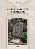 Gaal György - A Házsongárdtól a Kismezőig - Kolozsvári sírkertek a XIX-XX. századból