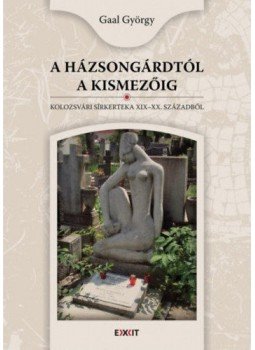Gaal György - A Házsongárdtól a Kismezőig - Kolozsvári sírkertek a XIX-XX. századból, null 2016 antikvár könyv