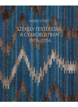 Ardai Ildikó - Székely festékesek a gyakorlatban 1973-2016 Ardai Ildikó - Székely festékesek a gyakorlatban 1973-2016, null 2017 antikvár könyv