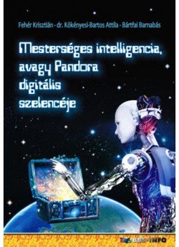 Fehér Krisztián, Bártfai Barnabás, Dr. Kökényesi Bartos Attila - Mesterséges intelligencia, avagy Pandora digitális szelencéje Fehér Krisztián, Bártfai Barnabás, Dr. Kökényesi Bartos Attila - Mesterséges intelligencia, avagy Pandora digitális szelencéje, null 2020 antikvár könyv